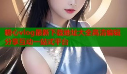 糖心vlog最新下载地址大全高清编辑分享互动一站式平台