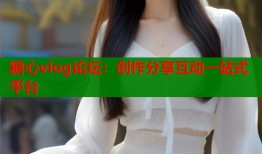 糖心vlog论坛：创作分享互动一站式平台