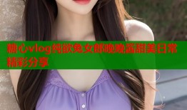 糖心vlog纯欲兔女郎晚晚酱甜美日常精彩分享