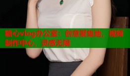 糖心vlog办公室：创意聚集地，视频制作中心，灵感无限