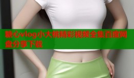 糖心vlog小大桃精彩视频全集百度网盘分享下载