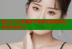 糖心VLOG苹果版下载全攻略高清无广告轻松体验(1)