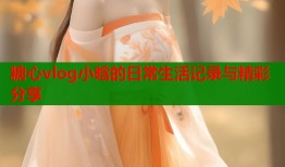 糖心vlog小晗的日常生活记录与精彩分享