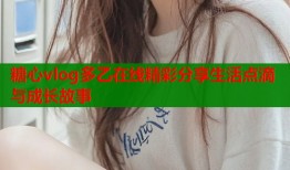 糖心vlog多乙在线精彩分享生活点滴与成长故事