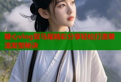 糖心vlog双马尾精彩分享轻松打造潮流发型秘诀