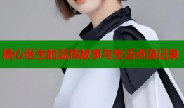 糖心医生的温情故事与生活点滴记录