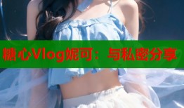糖心Vlog妮可：与私密分享