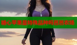 糖心苹果是特殊品种吗芭芭农场