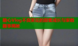 糖心Vlog不良笑花的甜蜜成长与家教趣事揭秘