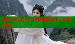 糖心vlog日本：探索美食文化，记录旅程