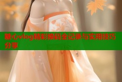 糖心vlog精彩换码全记录与实用技巧分享