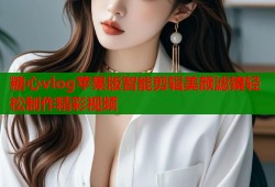 糖心vlog苹果版智能剪辑美颜滤镜轻松制作精彩视频