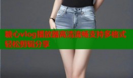 糖心vlog播放器高清流畅支持多格式轻松剪辑分享