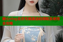 糖心vlog会员专属邀请码领取及使用全攻略